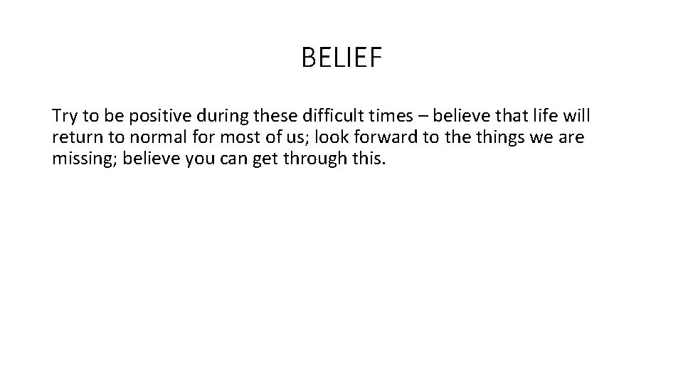 BELIEF Try to be positive during these difficult times – believe that life will