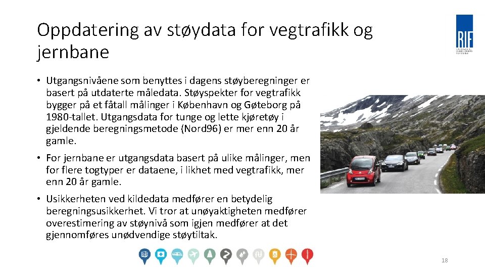 Oppdatering av støydata for vegtrafikk og jernbane • Utgangsnivåene som benyttes i dagens støyberegninger Oppdatering av støydata for vegtrafikk og jernbane • Utgangsnivåene som benyttes i dagens støyberegninger