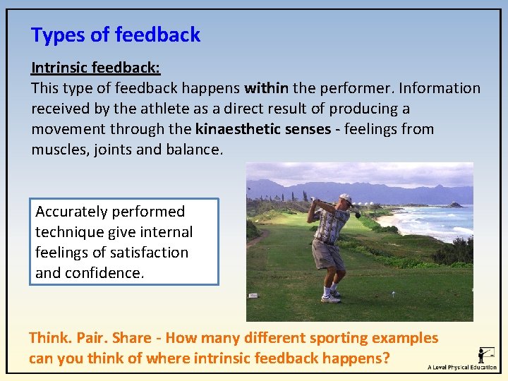 Types of feedback Intrinsic feedback: This type of feedback happens within the performer. Information