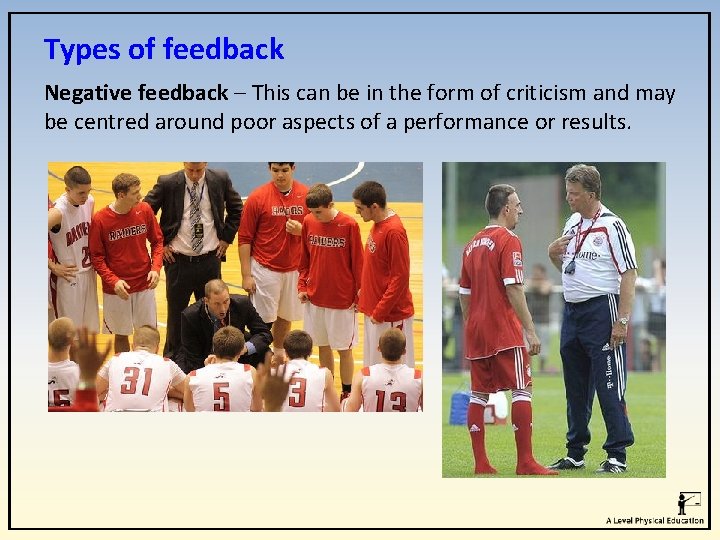 Types of feedback Negative feedback – This can be in the form of criticism