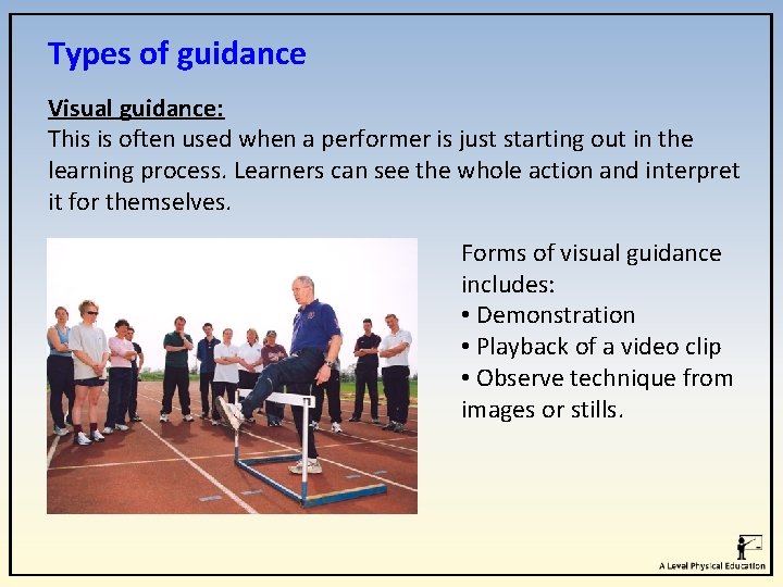 Types of guidance Visual guidance: This is often used when a performer is just