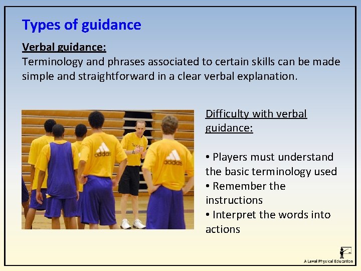 Types of guidance Verbal guidance: Terminology and phrases associated to certain skills can be