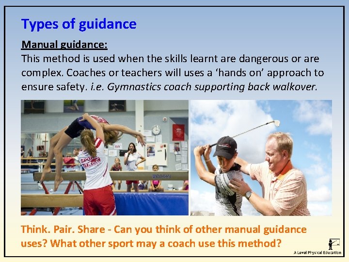 Types of guidance Manual guidance: This method is used when the skills learnt are
