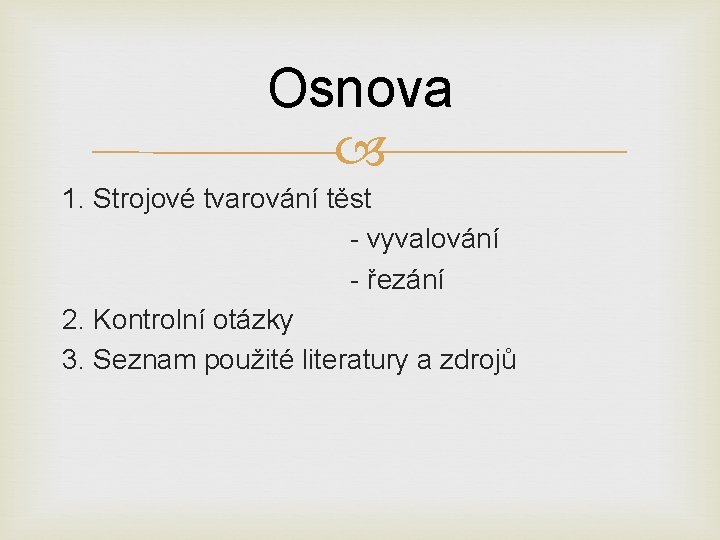 Osnova 1. Strojové tvarování těst - vyvalování - řezání 2. Kontrolní otázky 3. Seznam