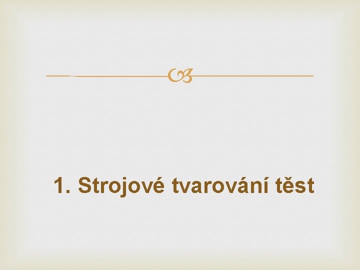  1. Strojové tvarování těst 