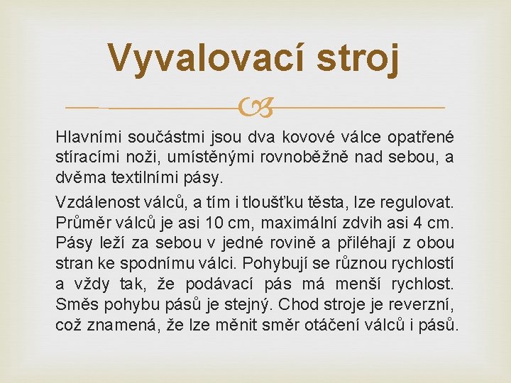 Vyvalovací stroj Hlavními součástmi jsou dva kovové válce opatřené stíracími noži, umístěnými rovnoběžně nad