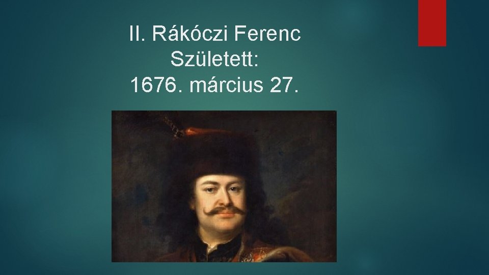 II. Rákóczi Ferenc Született: 1676. március 27. 