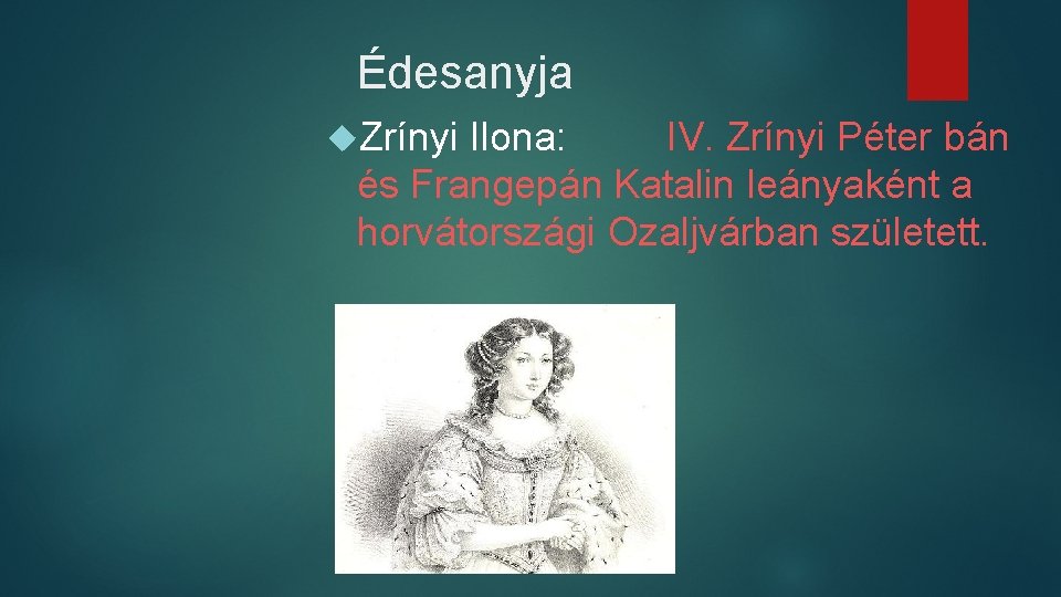 Édesanyja Zrínyi Ilona: IV. Zrínyi Péter bán és Frangepán Katalin leányaként a horvátországi Ozaljvárban