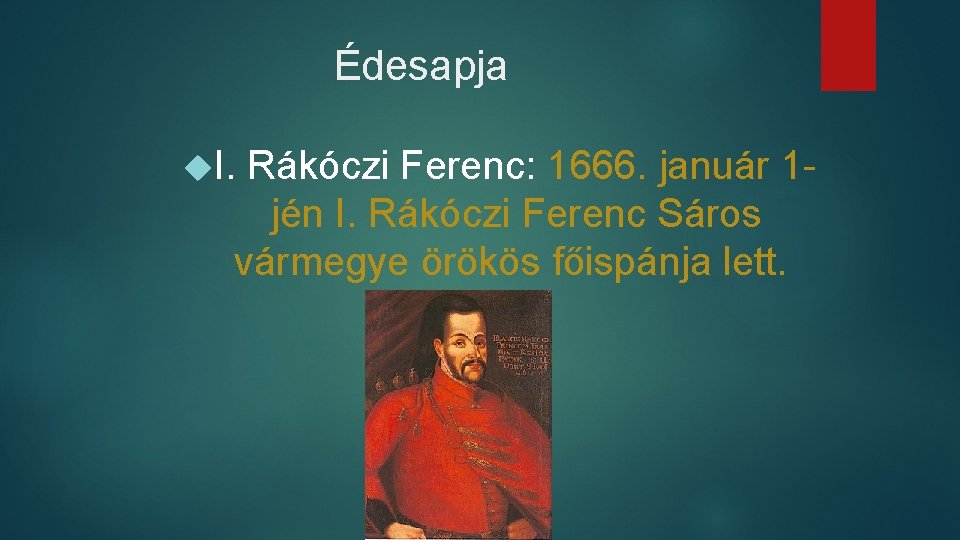 Édesapja I. Rákóczi Ferenc: 1666. január 1 - jén I. Rákóczi Ferenc Sáros vármegye