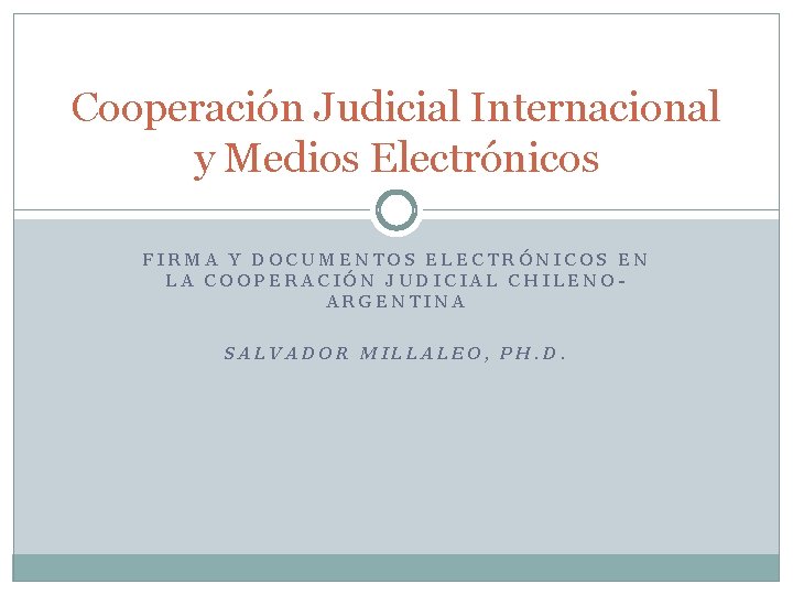 Cooperación Judicial Internacional y Medios Electrónicos FIRMA Y DOCUMENTOS ELECTRÓNICOS EN LA COOPERACIÓN JUDICIAL