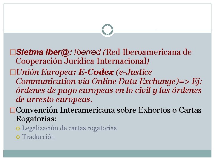 �Sietma Iber@: Iberred (Red Iberoamericana de Cooperación Jurídica Internacional) �Unión Europea: E-Codex (e-Justice Communication