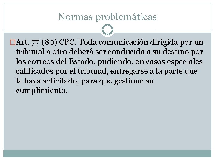 Normas problemáticas �Art. 77 (80) CPC. Toda comunicación dirigida por un tribunal a otro