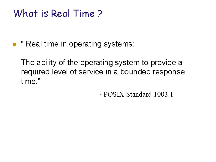 What is Real Time ? n “ Real time in operating systems: The ability