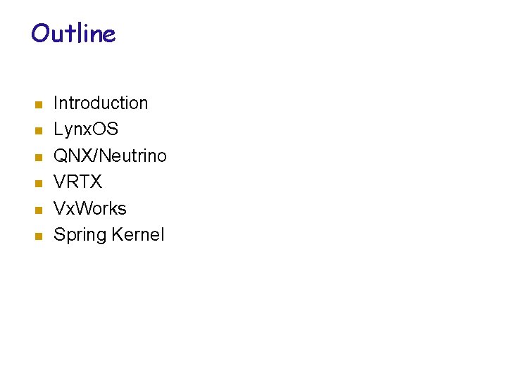 Outline n n n Introduction Lynx. OS QNX/Neutrino VRTX Vx. Works Spring Kernel 