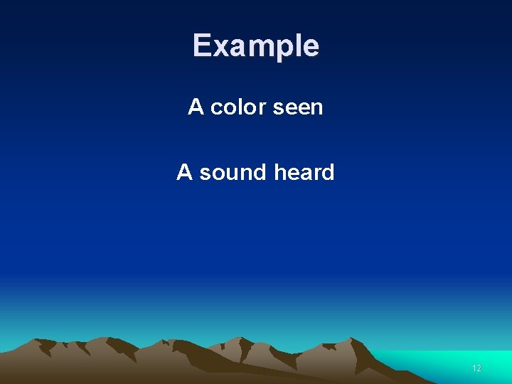 Example A color seen A sound heard 12 
