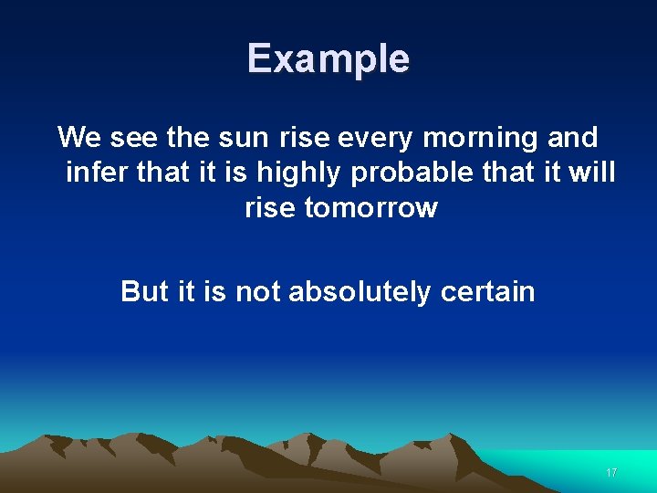 Example We see the sun rise every morning and infer that it is highly