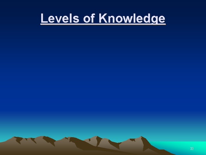 Levels of Knowledge 33 