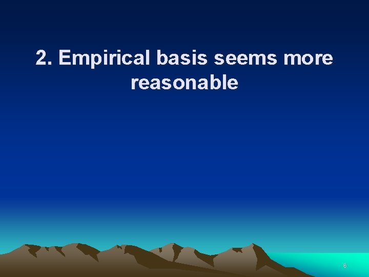 2. Empirical basis seems more reasonable 6 