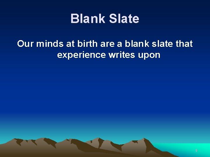 Blank Slate Our minds at birth are a blank slate that experience writes upon