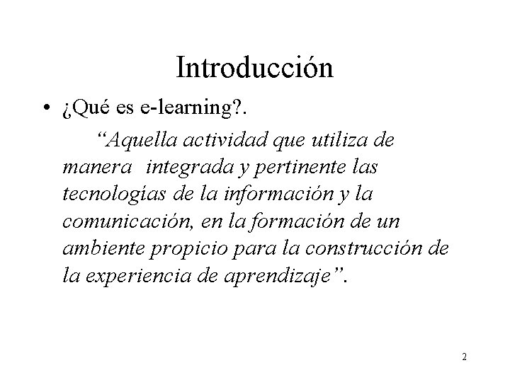 Introducción • ¿Qué es e-learning? . “Aquella actividad que utiliza de manera integrada y Introducción • ¿Qué es e-learning? . “Aquella actividad que utiliza de manera integrada y