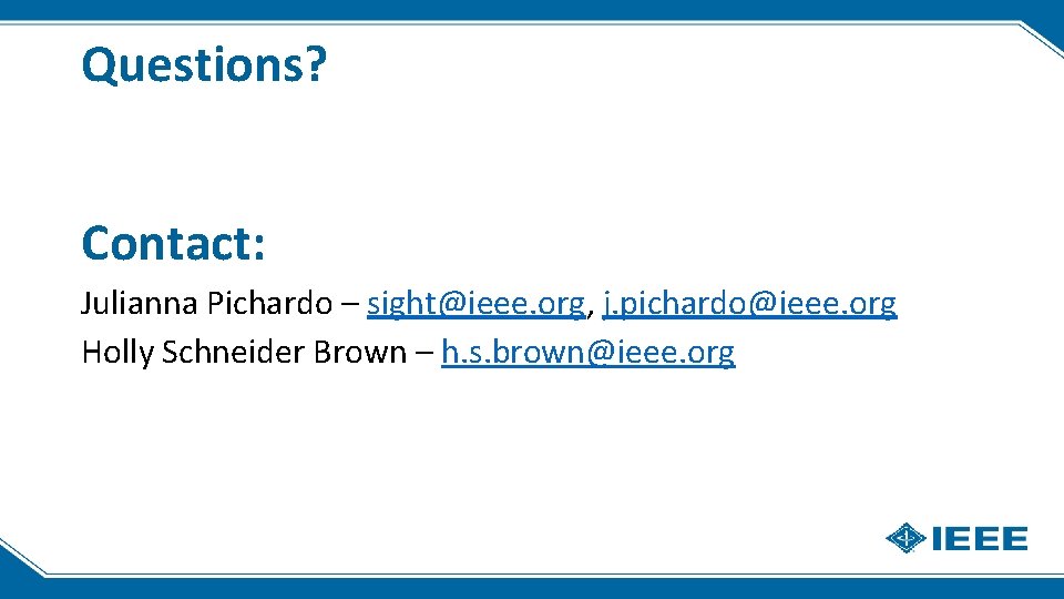Questions? Contact: Julianna Pichardo – sight@ieee. org, j. pichardo@ieee. org Holly Schneider Brown –