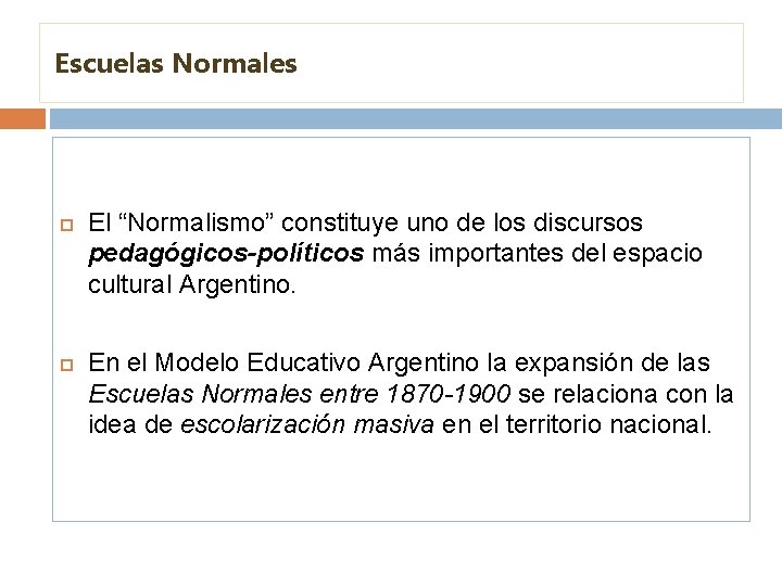 Escuelas Normales El “Normalismo” constituye uno de los discursos pedagógicos-políticos más importantes del espacio