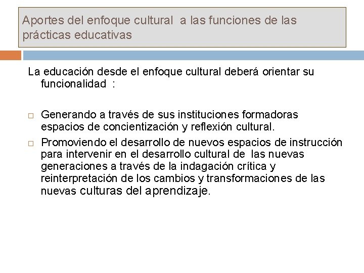 Aportes del enfoque cultural a las funciones de las prácticas educativas La educación desde
