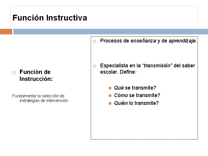 Función Instructiva Función de Instrucción: Procesos de enseñanza y de aprendizaje. Especialista en la