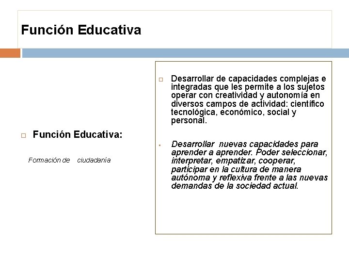 Función Educativa Función Educativa: § Formación de ciudadanía Desarrollar de capacidades complejas e integradas