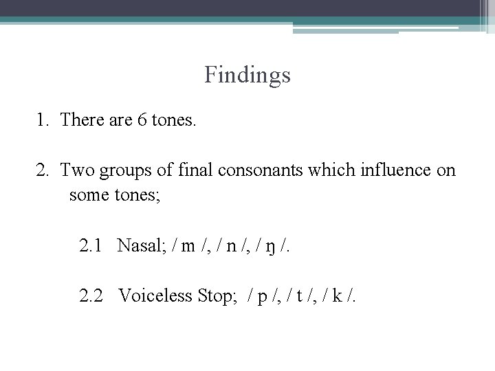 Findings 1. There are 6 tones. 2. Two groups of final consonants which influence