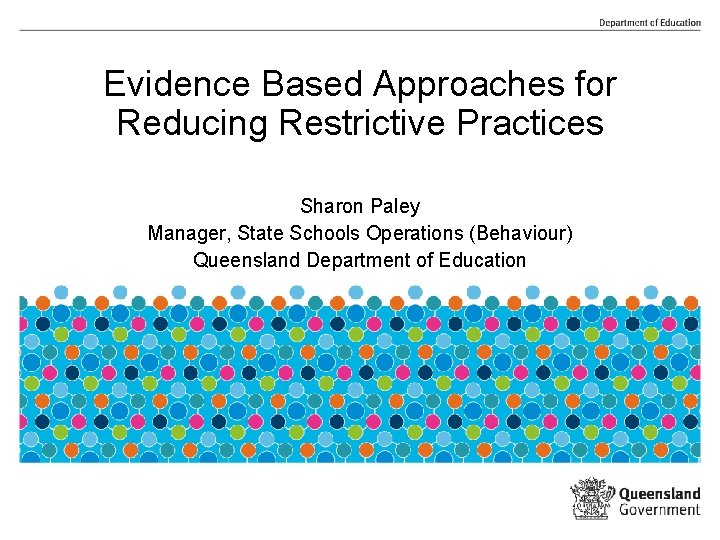 Evidence Based Approaches for Reducing Restrictive Practices Sharon Paley Manager, State Schools Operations (Behaviour)