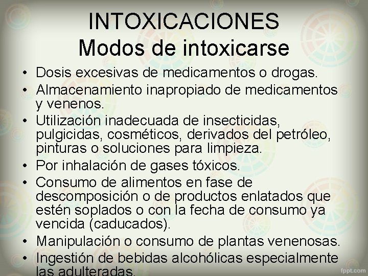 INTOXICACIONES Modos de intoxicarse • Dosis excesivas de medicamentos o drogas. • Almacenamiento inapropiado