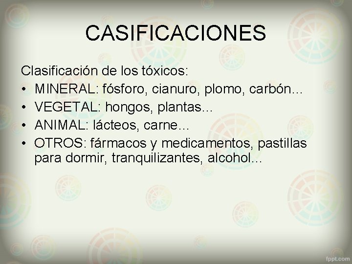 CASIFICACIONES Clasificación de los tóxicos: • MINERAL: fósforo, cianuro, plomo, carbón… • VEGETAL: hongos,