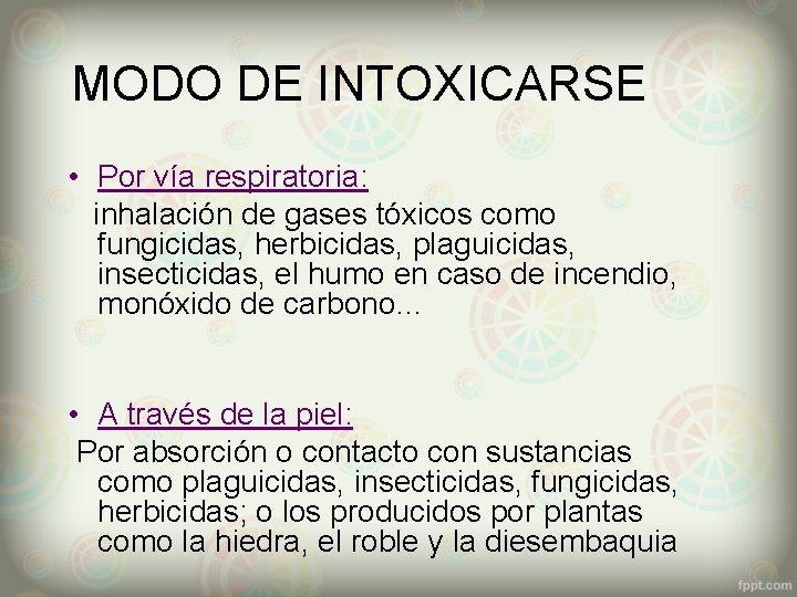 MODO DE INTOXICARSE • Por vía respiratoria: inhalación de gases tóxicos como fungicidas, herbicidas,