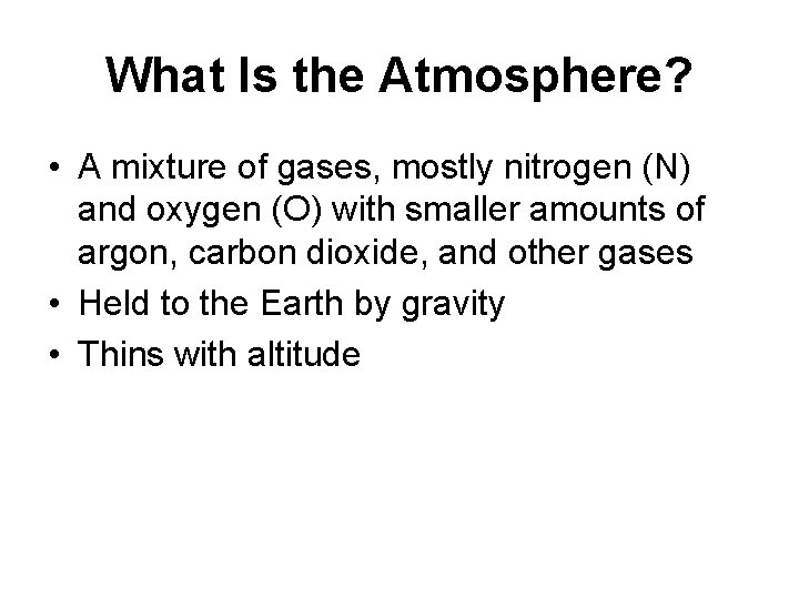 What Is the Atmosphere? • A mixture of gases, mostly nitrogen (N) and oxygen