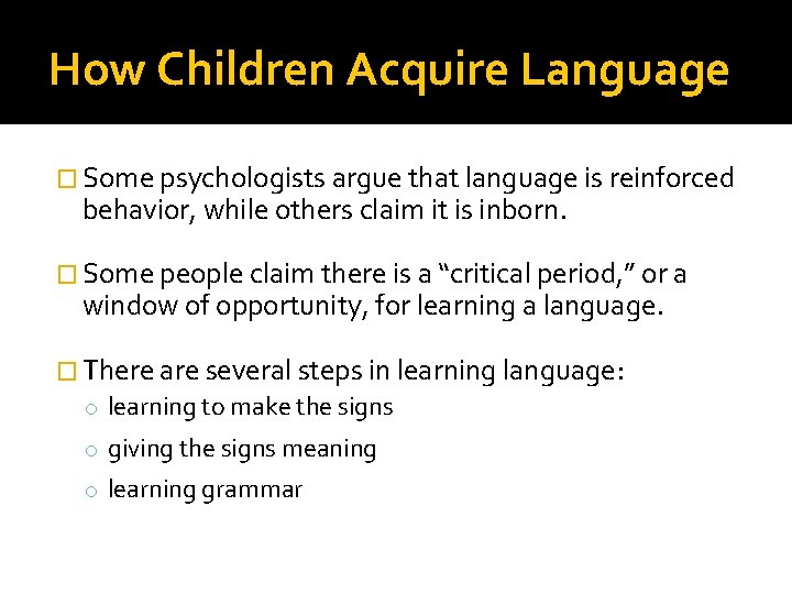 How Children Acquire Language � Some psychologists argue that language is reinforced behavior, while