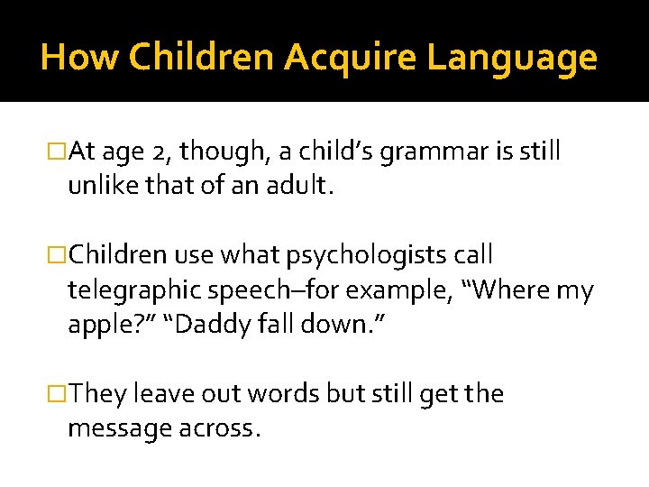 How Children Acquire Language �At age 2, though, a child’s grammar is still unlike