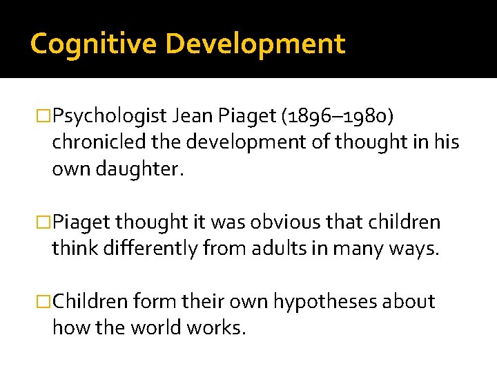 Cognitive Development �Psychologist Jean Piaget (1896– 1980) chronicled the development of thought in his