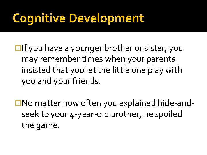 Cognitive Development �If you have a younger brother or sister, you may remember times