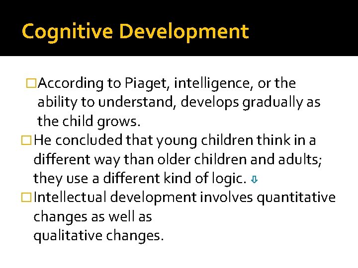 Cognitive Development �According to Piaget, intelligence, or the ability to understand, develops gradually as