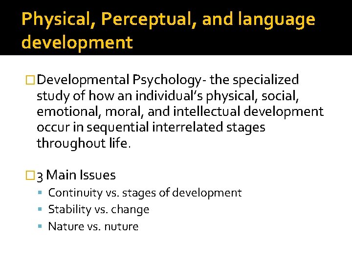 Physical, Perceptual, and language development �Developmental Psychology- the specialized study of how an individual’s