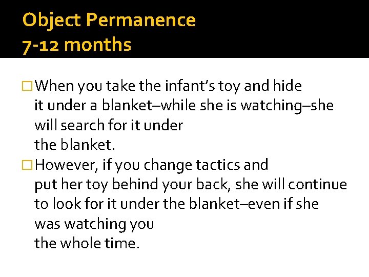 Object Permanence 7 -12 months �When you take the infant’s toy and hide it