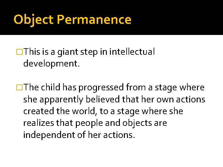 Object Permanence �This is a giant step in intellectual development. �The child has progressed