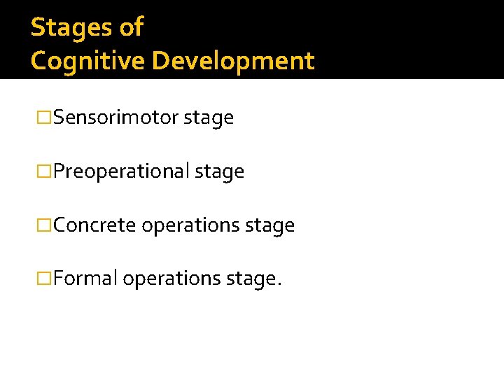 Stages of Cognitive Development �Sensorimotor stage �Preoperational stage �Concrete operations stage �Formal operations stage.