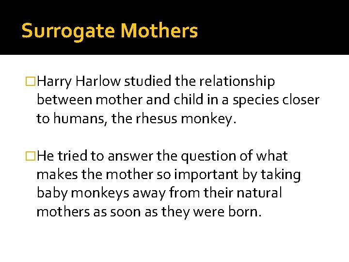 Surrogate Mothers �Harry Harlow studied the relationship between mother and child in a species