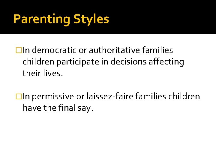 Parenting Styles �In democratic or authoritative families children participate in decisions affecting their lives.