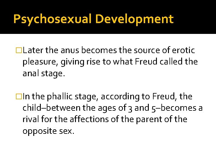 Psychosexual Development �Later the anus becomes the source of erotic pleasure, giving rise to