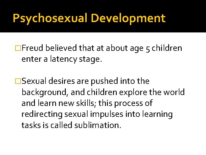 Psychosexual Development �Freud believed that at about age 5 children enter a latency stage.