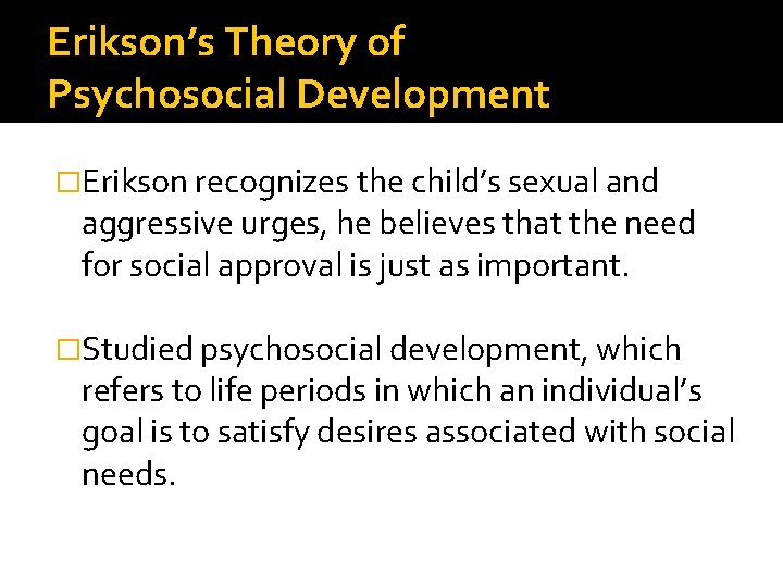 Erikson’s Theory of Psychosocial Development �Erikson recognizes the child’s sexual and aggressive urges, he