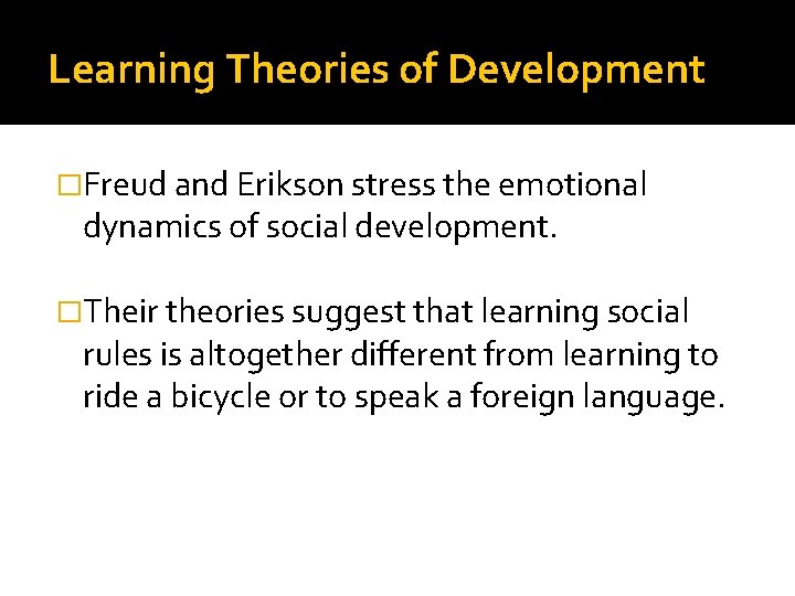 Learning Theories of Development �Freud and Erikson stress the emotional dynamics of social development.